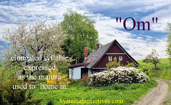 Om - Elongated sylable expressed as the mantra used to 'home in'.